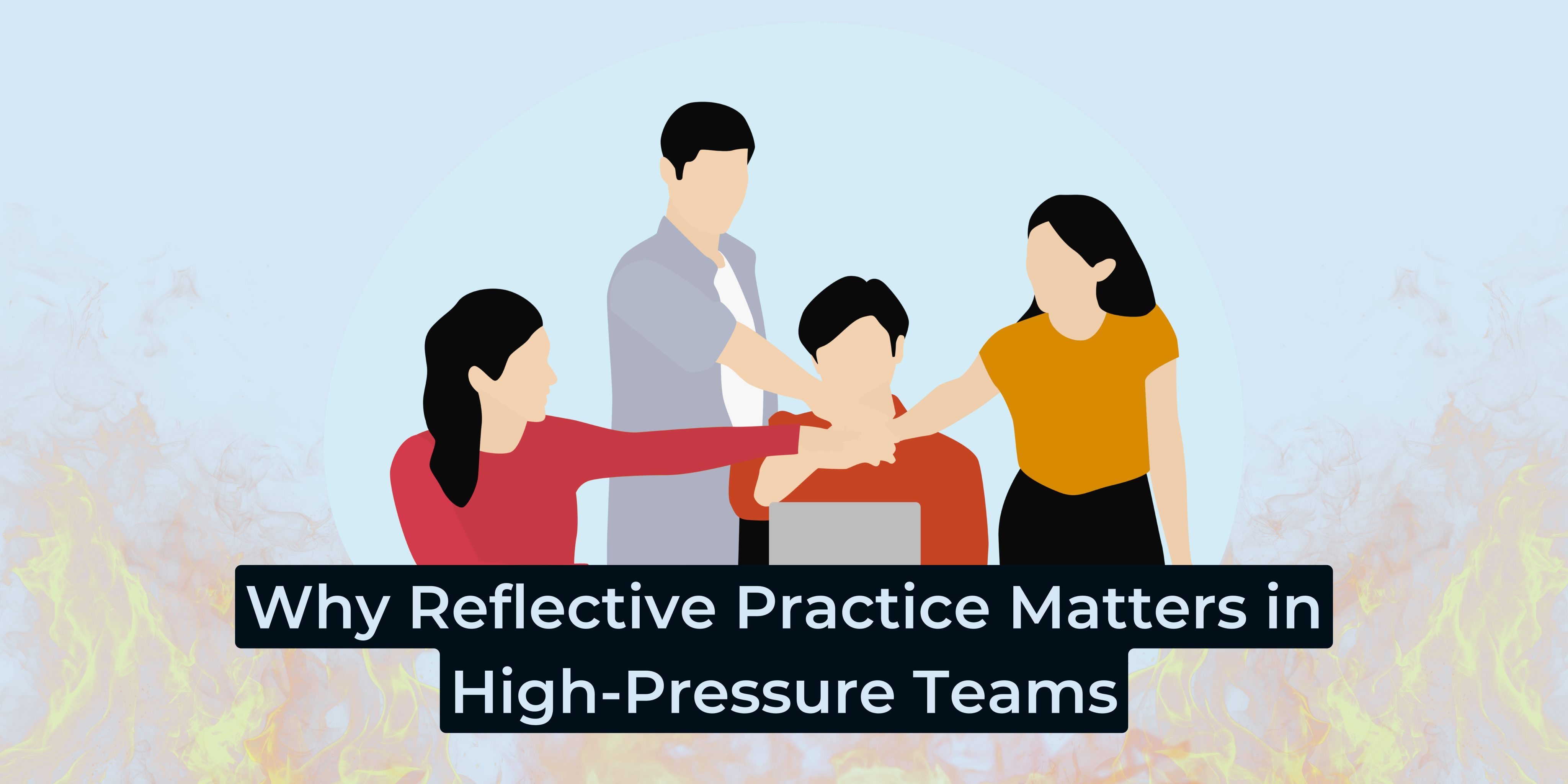 Why Reflective Practice Matters in High-Pressure Teams